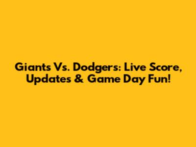Giants Vs. Dodgers: Live Score, Updates & Game Day Fun!