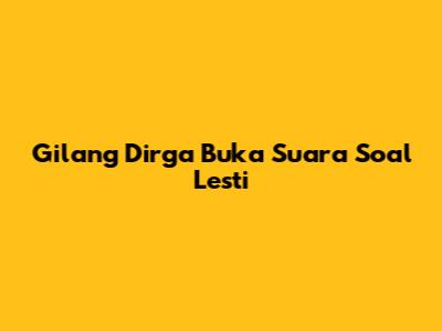 Gilang Dirga Buka Suara Soal Lesti