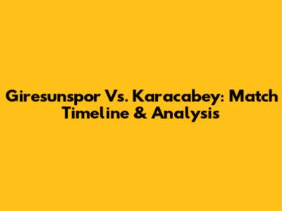 Giresunspor Vs. Karacabey: Match Timeline & Analysis