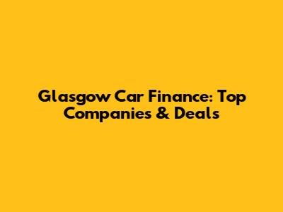 Glasgow Car Finance: Top Companies & Deals