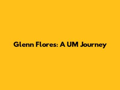 Glenn Flores: A UM Journey