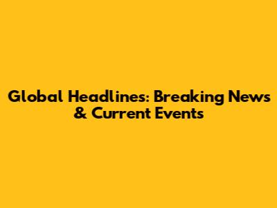 Global Headlines: Breaking News & Current Events