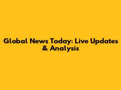 Global News Today: Live Updates & Analysis