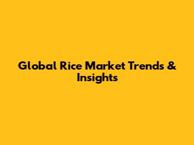 Global Rice Market Trends & Insights