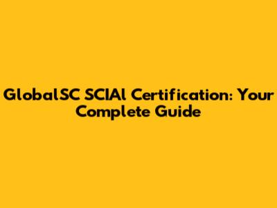 GlobalSC SCIAl Certification: Your Complete Guide