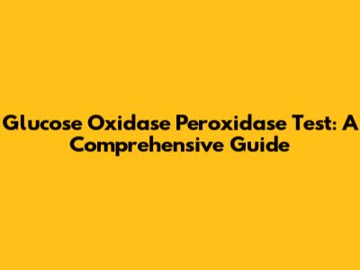 Glucose Oxidase Peroxidase Test: A Comprehensive Guide