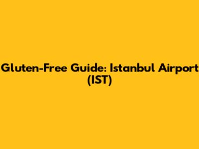 Gluten-Free Guide: Istanbul Airport (IST)