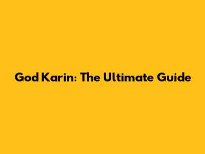 God Karin: The Ultimate Guide