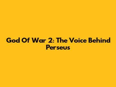 God Of War 2: The Voice Behind Perseus