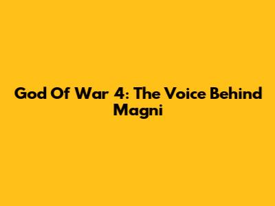 God Of War 4: The Voice Behind Magni