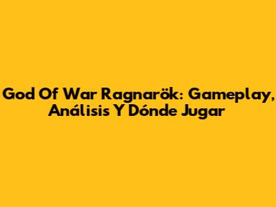 God Of War Ragnarök: Gameplay, Análisis Y Dónde Jugar