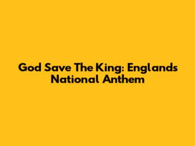 God Save The King: England's National Anthem