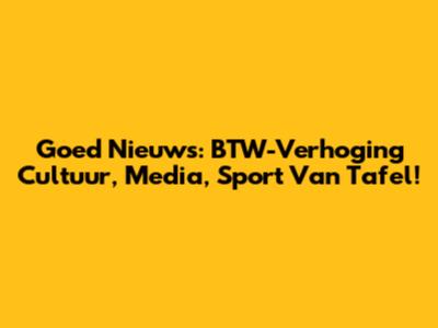 Goed Nieuws: BTW-Verhoging Cultuur, Media, Sport Van Tafel!