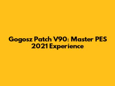 Gogosz Patch V90: Master PES 2021 Experience