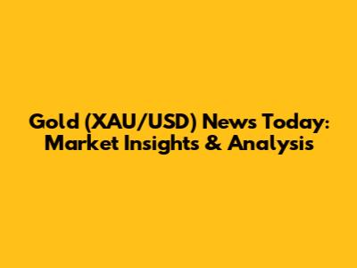 Gold (XAU/USD) News Today: Market Insights & Analysis