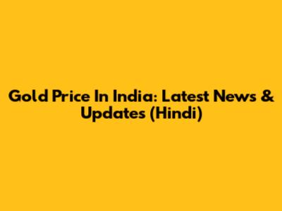 Gold Price In India: Latest News & Updates (Hindi)