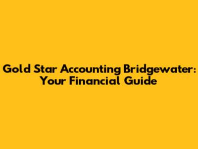 Gold Star Accounting Bridgewater: Your Financial Guide