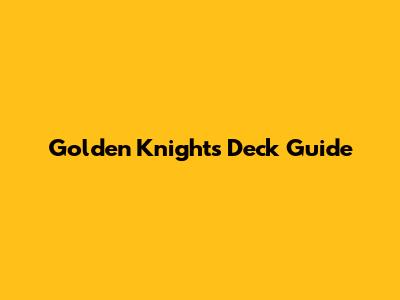 Golden Knights Deck Guide