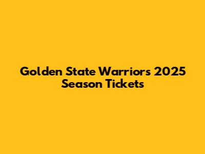 Golden State Warriors 2025 Season Tickets