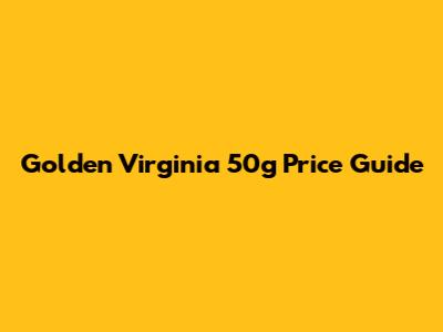 Golden Virginia 50g Price Guide