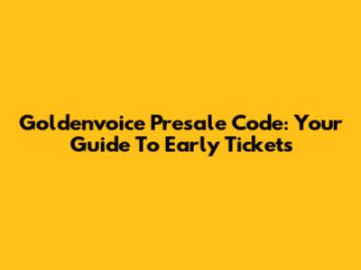 Goldenvoice Presale Code: Your Guide To Early Tickets