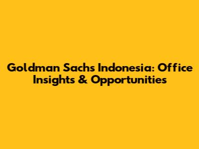Goldman Sachs Indonesia: Office Insights & Opportunities