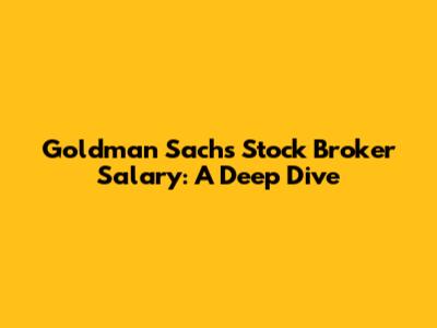 Goldman Sachs Stock Broker Salary: A Deep Dive