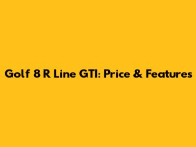 Golf 8 R Line GTI: Price & Features