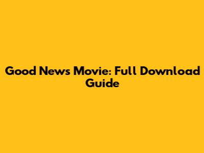Good News Movie: Full Download Guide