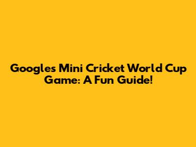 Google's Mini Cricket World Cup Game: A Fun Guide!
