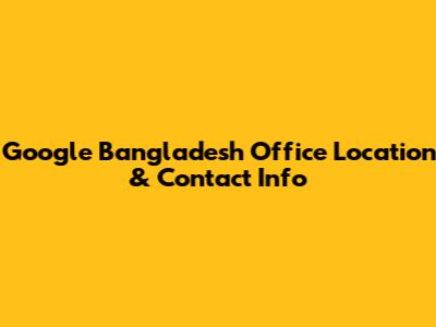 Google Bangladesh Office Location & Contact Info