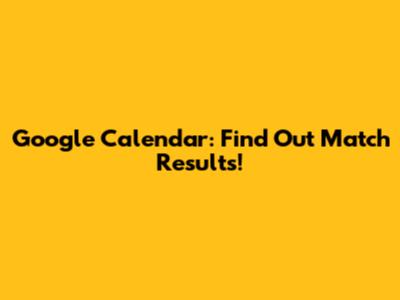 Google Calendar: Find Out Match Results!
