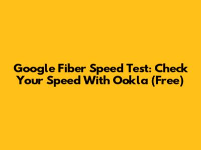 Google Fiber Speed Test: Check Your Speed With Ookla (Free)