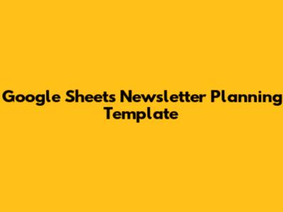Google Sheets Newsletter Planning Template