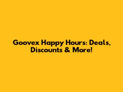 Goovex Happy Hours: Deals, Discounts & More!