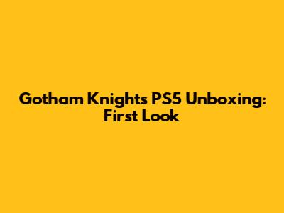 Gotham Knights PS5 Unboxing: First Look