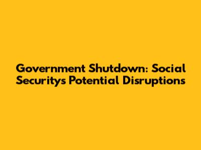 Government Shutdown: Social Security's Potential Disruptions