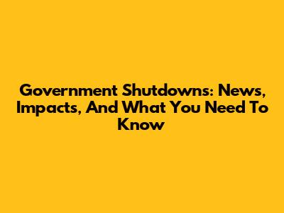 Government Shutdowns: News, Impacts, And What You Need To Know