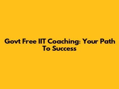 Govt Free IIT Coaching: Your Path To Success