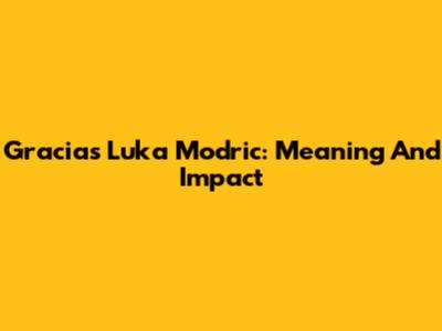 Gracias Luka Modric: Meaning And Impact