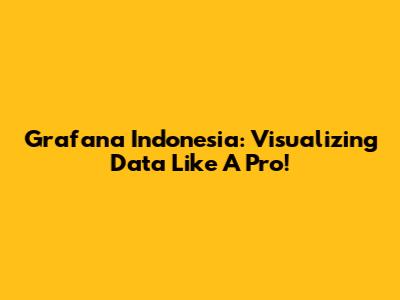 Grafana Indonesia: Visualizing Data Like A Pro!