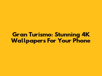 Gran Turismo: Stunning 4K Wallpapers For Your Phone