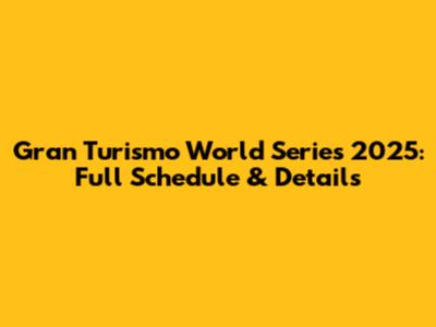 Gran Turismo World Series 2025: Full Schedule & Details