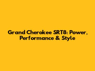 Grand Cherokee SRT8: Power, Performance & Style