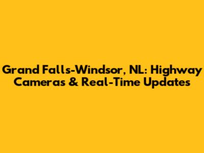 Grand Falls-Windsor, NL: Highway Cameras & Real-Time Updates