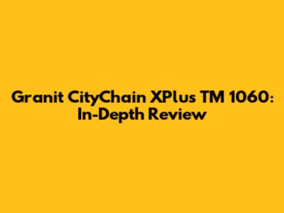 Granit CityChain XPlus TM 1060: In-Depth Review