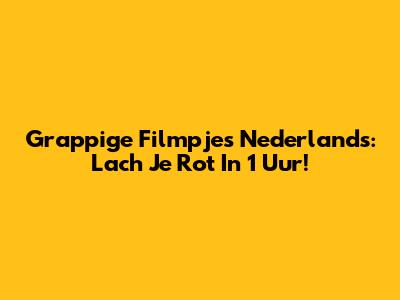 Grappige Filmpjes Nederlands: Lach Je Rot In 1 Uur!