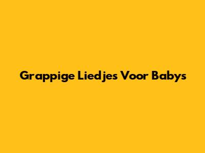 Grappige Liedjes Voor Baby's