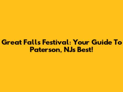 Great Falls Festival: Your Guide To Paterson, NJ's Best!