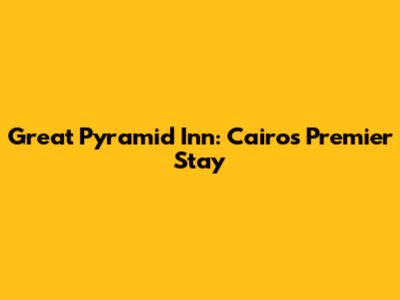 Great Pyramid Inn: Cairo's Premier Stay